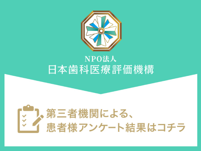 NPO法人日本歯科医療評価機構 第三者機関による患者様アンケート結果はコチラ